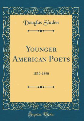 Full Download Younger American Poets: 1830-1890 (Classic Reprint) - Douglas Sladen | PDF