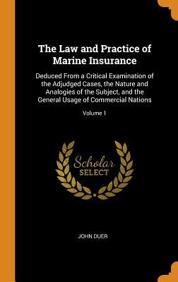 Read Online The Law and Practice of Marine Insurance: Deduced from a Critical Examination of the Adjudged Cases, the Nature and Analogies of the Subject, and the General Usage of Commercial Nations; Volume 1 - John Duer file in PDF