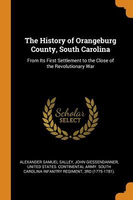 Read Online The History of Orangeburg County, South Carolina: From Its First Settlement to the Close of the Revolutionary War - Alexander Samuel Salley | ePub
