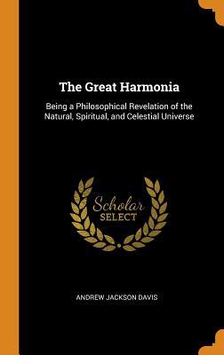 Full Download The Great Harmonia: Being a Philosophical Revelation of the Natural, Spiritual, and Celestial Universe - Andrew Jackson Davis file in PDF