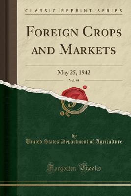 Download Foreign Crops and Markets, Vol. 44: May 25, 1942 (Classic Reprint) - U.S. Department of Agriculture file in PDF