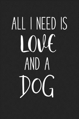 Download All I Need Is Love and a Dog: A 6x9 Inch Matte Softcover Journal Notebook with 120 Blank Lined Pages and a Funny Animal Loving Pet Dog Owner Cover Slogan -  file in PDF