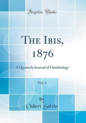 Read The Ibis, 1876, Vol. 6: A Quarterly Journal of Ornithology (Classic Reprint) - Osbert Salvin | PDF