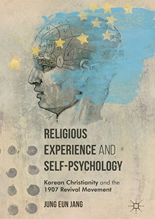 Read Religious Experience and Self-Psychology: Korean Christianity and the 1907 Revival Movement - Jung Eun Jang file in PDF