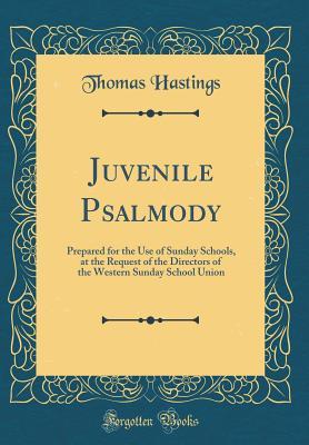 Read Juvenile Psalmody: Prepared for the Use of Sunday Schools, at the Request of the Directors of the Western Sunday School Union (Classic Reprint) - Thomas Hastings file in PDF