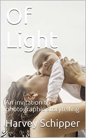 Download Of Light: An invitation to photographic storytelling - Harvey Schipper file in ePub