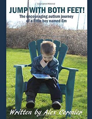 Read Online JUMP WITH BOTH FEET!: The encouraging autism journey of a little boy named Em - Alex Cormier | PDF
