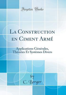 Read La Construction En Ciment Arm�: Applications G�n�rales, Th�ories Et Syst�mes Divers (Classic Reprint) - C. Berger | ePub