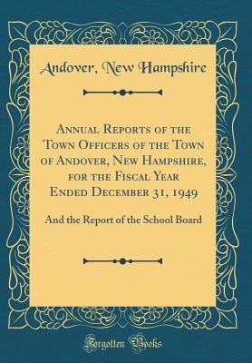 Read Annual Reports of the Town Officers of the Town of Andover, New Hampshire, for the Fiscal Year Ended December 31, 1949: And the Report of the School Board (Classic Reprint) - Andover New Hampshire | PDF