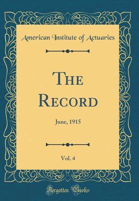 Read The Record, Vol. 4: June, 1915 (Classic Reprint) - American Institute of Actuaries | ePub