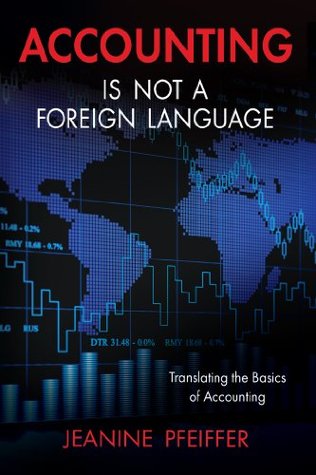 Read Online Accounting Is Not a Foreign Language: Translating the Basics of Accounting - Jeanine Pfeiffer | ePub