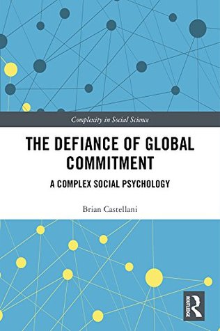 Download The Defiance of Global Commitment: A Complex Social Psychology (Complexity in Social Science Book 241) - Brian Castellani file in PDF