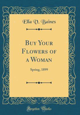 Download Buy Your Flowers of a Woman: Spring, 1899 (Classic Reprint) - Ella V Baines file in ePub