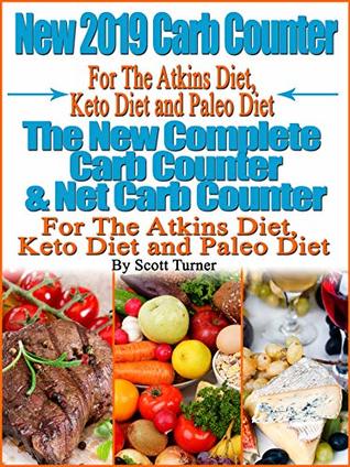 Download New 2019 Carb Counter For The Atkins Diet, Keto Diet and Paleo Diet: The New Complete Carb Counter & Net Carb Counter For The Atkins Diet, Keto Diet and Paleo Diet - Scott Turner file in PDF