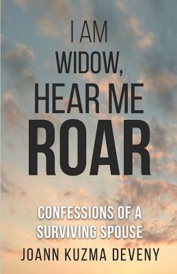 Full Download I Am Widow, Hear Me Roar: Confessions of a Surviving Spouse - Joann Kuzma Deveny file in PDF