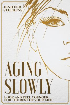 Download Aging Slowly: Look and Feel Younger for the Rest of Your Life - Jeniffer Stephens file in PDF