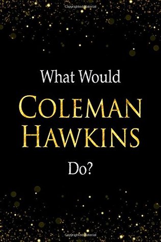 Download What Would Coleman Hawkins Do?: Coleman Hawkins Designer Notebook -  file in ePub
