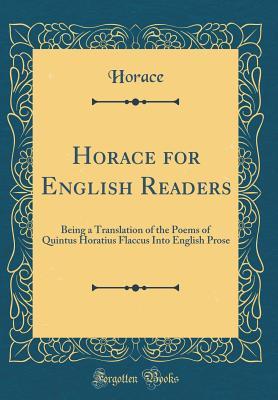 Read Horace for English Readers: Being a Translation of the Poems of Quintus Horatius Flaccus Into English Prose (Classic Reprint) - Horace | ePub