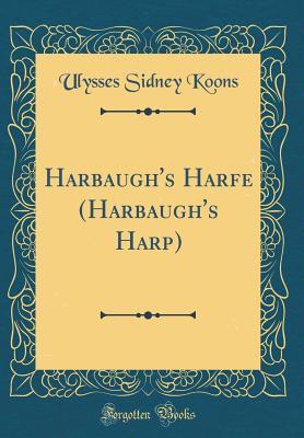 Read Online Harbaugh's Harfe (Harbaugh's Harp) (Classic Reprint) - Ulysses Sidney Koons file in ePub