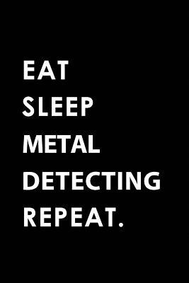 Download Eat Sleep Metal Detecting Repeat: Blank Lined 6x9 Metal Detecting Passion and Hobby Journal/Notebooks as Gift for the Ones Who Eat, Sleep and Live It Forever. - Big Dreams Publishing file in ePub