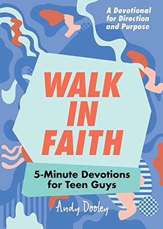 Read Walk in Faith: 5-Minute Devotions for Teen Guys - Andy Dooley | PDF