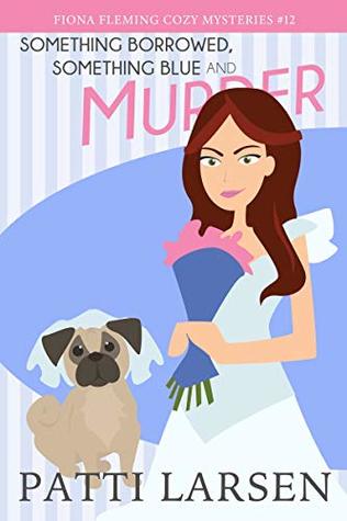 Download Something Borrowed, Something Blue and Murder (Fiona Fleming Cozy Mysteries Book 12) - Patti Larsen | PDF