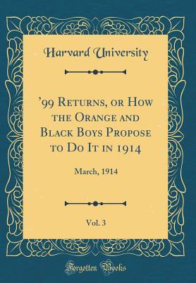 Read Online '99 Returns, or How the Orange and Black Boys Propose to Do It in 1914, Vol. 3: March, 1914 (Classic Reprint) - Harvard University file in ePub
