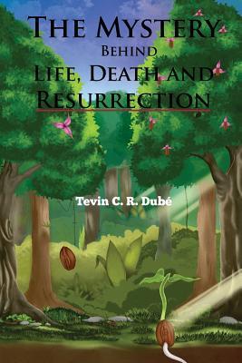 Read Online The Mystery Behind Life, Death and Resurrection - Tevin Curtis Ryan Dube file in ePub