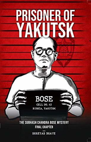 Read Online Prisoner of Yakutsk : The Subhash Chandra Bose Mystery Final Chapter - Shreyas Bhave file in PDF