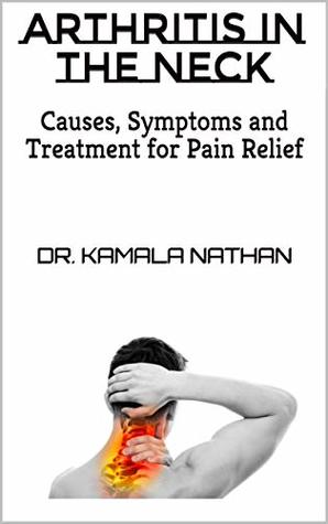 Full Download Arthritis in the Neck: Causes, Symptoms and Treatment for Pain Relief - Dr. Kamala Nathan | PDF