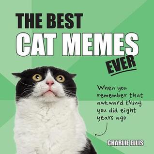 Read Online The Best Cat Memes Ever: The Funniest Relatable Memes as Told by Cats - Charlie Ellis | ePub