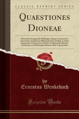 Full Download Quaestiones Dioneae: Dissertatio Inauguralis Philologica Quam Consensu Et Auctoritate Amplissimi Philosophorum Ordinis in Alma Litterarum Universitate Friderica Guilelma Berolinensi Ad Summos in Philosophia Honores Rite Capessendos (Classic Reprint) - Ernestus Wenkebach file in PDF
