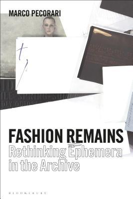 Read Online Fashion Remains: Rethinking Fashion Ephemera in the Archive - Marco Pecorari file in ePub