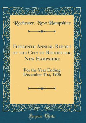 Download Fifteenth Annual Report of the City of Rochester, New Hampshire: For the Year Ending December 31st, 1906 (Classic Reprint) - Rochester New Hampshire file in PDF