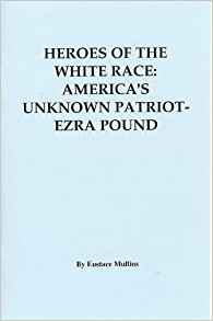Full Download Heroes of The White Race: America's Unknown Patriot-Ezra Pound - Eustace Clarence Mullins | PDF