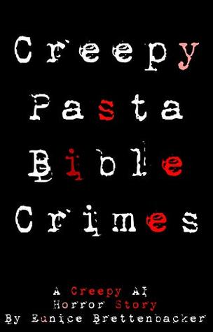 Read Creepy Pasta Bible Crimes: An AI Horror Story (Spooky AI Stories Book 1) - Eunice Brettenbacher | PDF