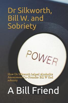 Read Dr Silkworth, Bill W. and Sobriety: How Dr Silkworth Helped Alcoholics Anonymous Co-Founder Bill W Find Sobriety - A Bill Friend file in ePub