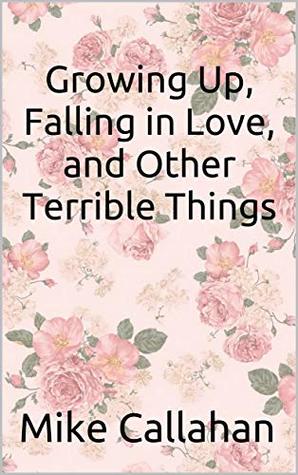 Full Download Growing Up, Falling in Love, and Other Terrible Things - Mike Callahan | ePub