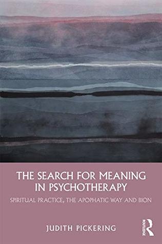Download The Search for Meaning in Psychotherapy: Spiritual Practice, the Apophatic Way and Bion - Judith Pickering | ePub