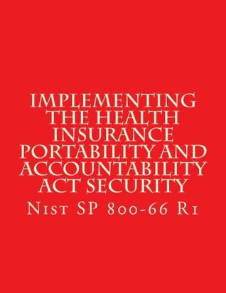 Read Implementing the Health Insurance Portability and Accountability Act Security: Nist SP 800-66 - National Institute of Standards and Technology | ePub