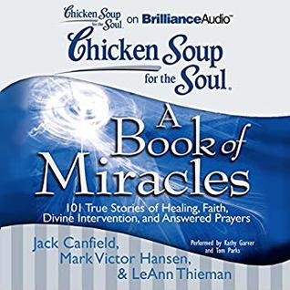 Download Chicken Soup for the Soul: A Book of Miracles with 101 True Stories of Healing, Faith, Divine Intervention, and Answered Prayer - Jack Canfield file in PDF