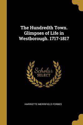 Read The Hundredth Town. Glimpses of Life in Westborough. 1717-1817 - Harriette Merrifield Forbes file in ePub