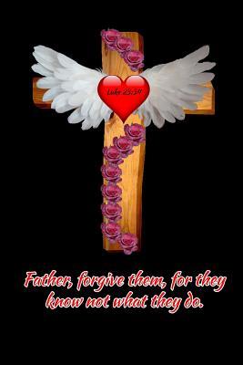 Full Download Luke 23: 34 Father, forgive them, for they know not what they do.: Jesus Christ Wooden Cross Angel Wings Roses -  file in ePub