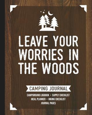 Read Online Leave Your Worries in the Woods: Camping Travel Journal and Logbook - Camping Keepsake Journals file in PDF
