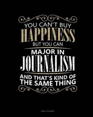 Full Download You Can't Buy Happiness But You Can Major in Journalism and That's Kind of the Same Thing: Meal Planner -  | ePub