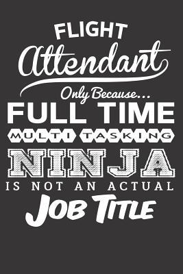 Read Online Flight Attendant Only Because Full Time Multitasking Ninja Is Not an Actual Job Title: Blank Lined Journal - Ninja Publishing | PDF