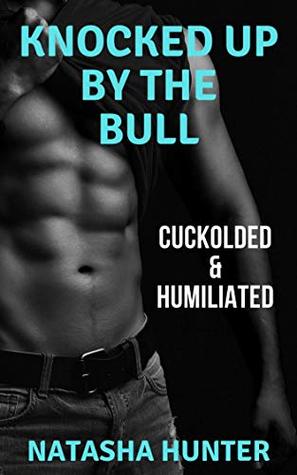Read Online Knocked Up by the Bull: Cuckolded & Humiliated - Natasha Hunter | PDF