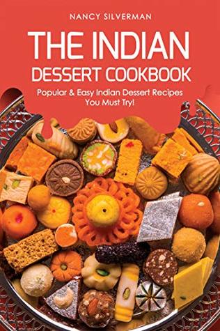 Read The Indian Dessert Cookbook: Popular & Easy Indian Dessert Recipes You Must Try! - Nancy Silverman | ePub