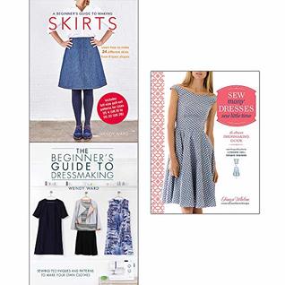 Read Online Beginners guide to making skirts, dressmaking, sew many dresses sew little time 3 books collection set - Wendy Ward | PDF