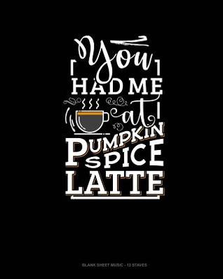 Read Online You Had Me At Pumpkin Spice Latte: Blank Sheet Music - 12 Staves -  file in ePub